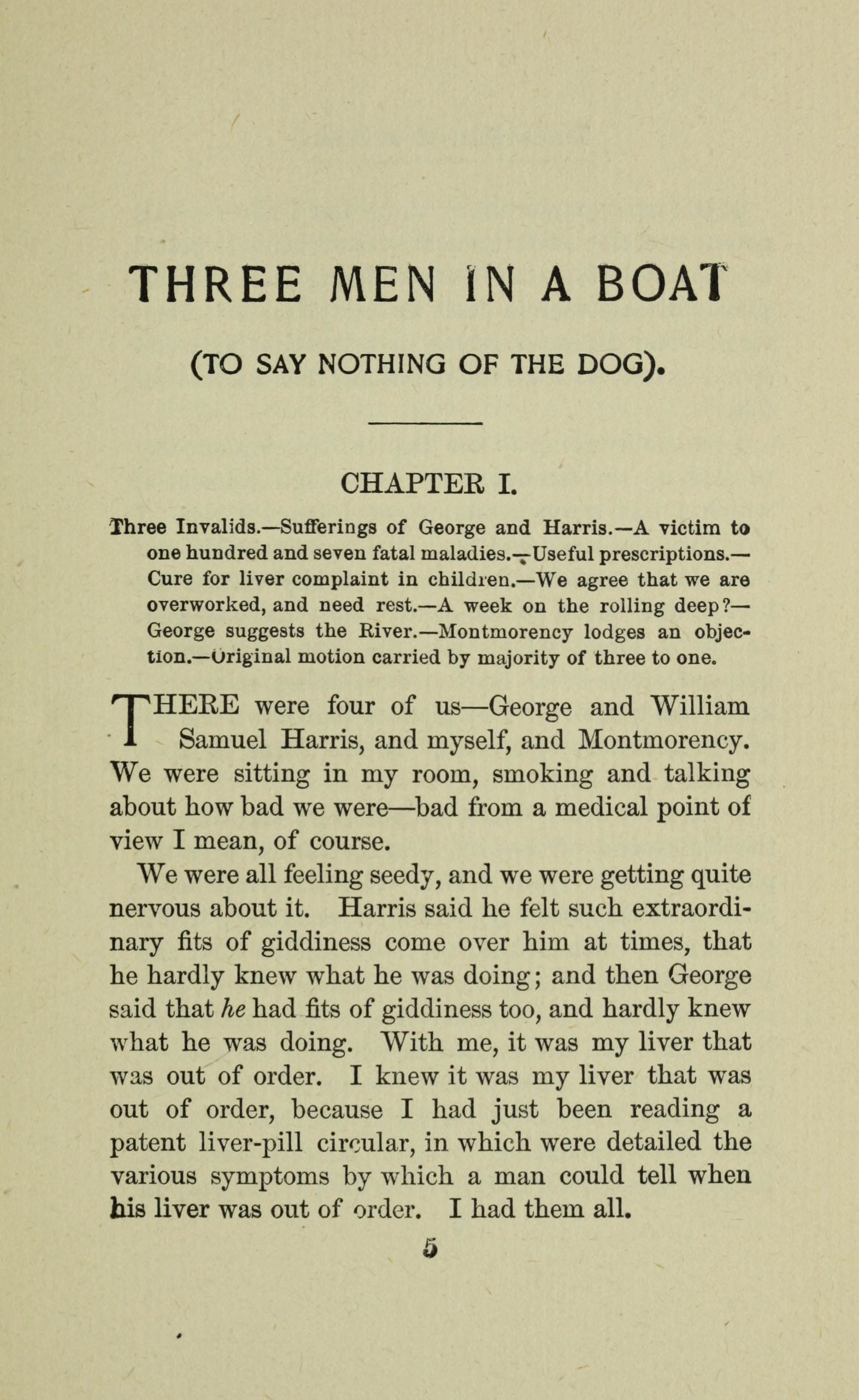 A large heading reading "Three Men in a Boat (To Say Nothing of the Dog)" above the heading "Chapter 1", followed by:
Three invalids.—Sufferings of George and Harris.—A victim to one hundred and seven fatal maladies.—Useful prescriptions.—Cure for liver complaint in children.—We agree that we are overworked, and need rest.—A week on the rolling deep?—George suggests the River.—Montmorency lodges an objection.—Original motion carried by majority of three to one.